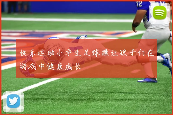 快乐运动小学生足球操让孩子们在游戏中健康成长